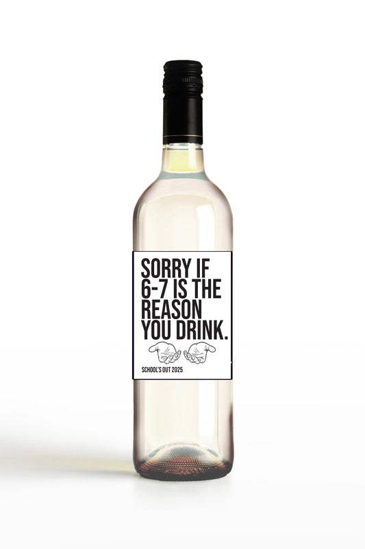 Sorry If 6 7 Is the Reason You Drink.